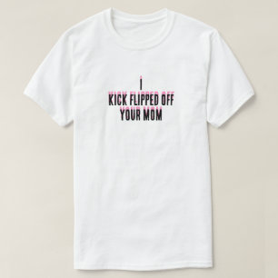 I kicked flipped off your mum T-Shirt