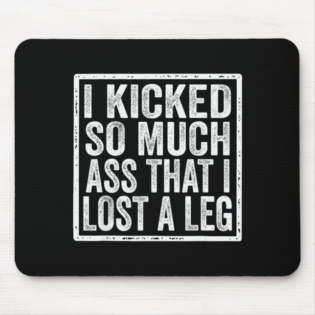 I Kicked So Much That I Lost A Leg Funny Leg Amput Mouse Pad (Front)
