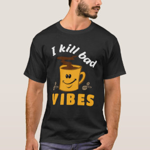 I kill Bad Vibes Barista Apparel Coffe  Coffee T-Shirt