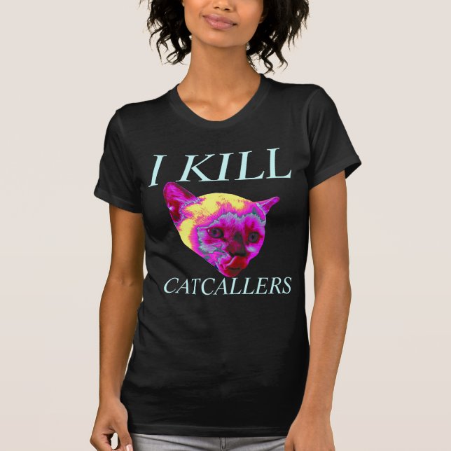 i kill catcallers T-Shirt (Front)