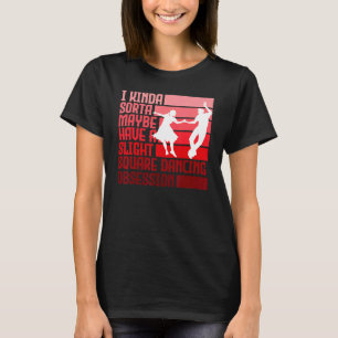 I Kinda Have Slight Square Dance Obsession Country T-Shirt