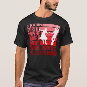I Kinda Have Slight Square Dance Obsession Country T-Shirt