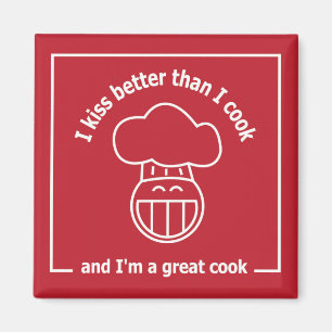 I kiss better than I cook, and I'm a great cook Magnet