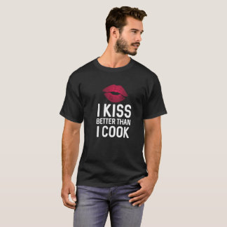 I kiss better than I cook lover humour t shirt