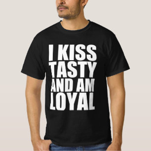 I kiss tasty and am loyal T-Shirt