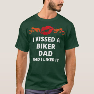 I kissed-a biker and i liked it funny biker dad T-Shirt