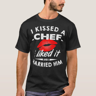 I Kissed A Chef I Like it And I Married Him T-Shirt