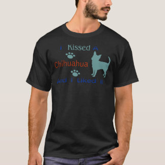 I Kissed A Chihuahua & I Liked It T-Shirt