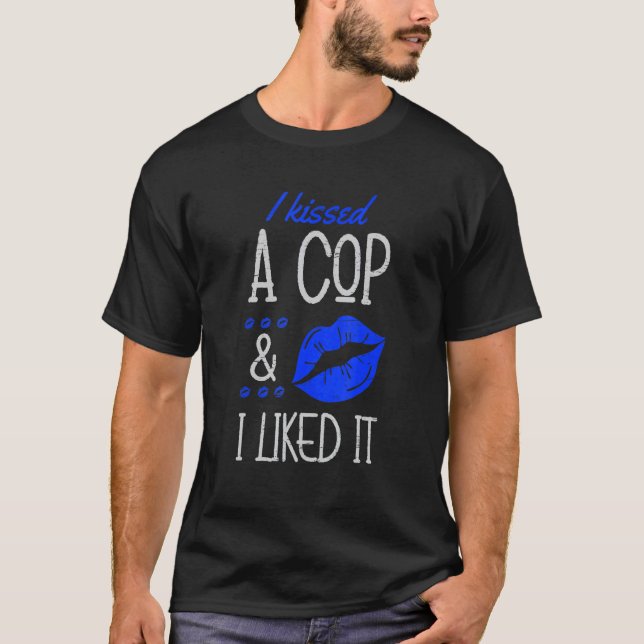 I Kissed A Cop And I Liked It Law Enforcement Cop  T-Shirt (Front)
