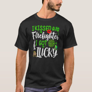I Kissed A Firefighter And I Got Lucky St Patrick  T-Shirt