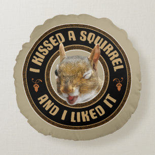 I Kissed A Squirrel - funny parody Round Cushion