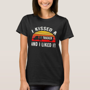 I Kissed A Trucker and I Liked It  Truck Driver T-Shirt