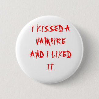 I KISSED A VAMPIRE AND I LIKED IT. 6 CM ROUND BADGE