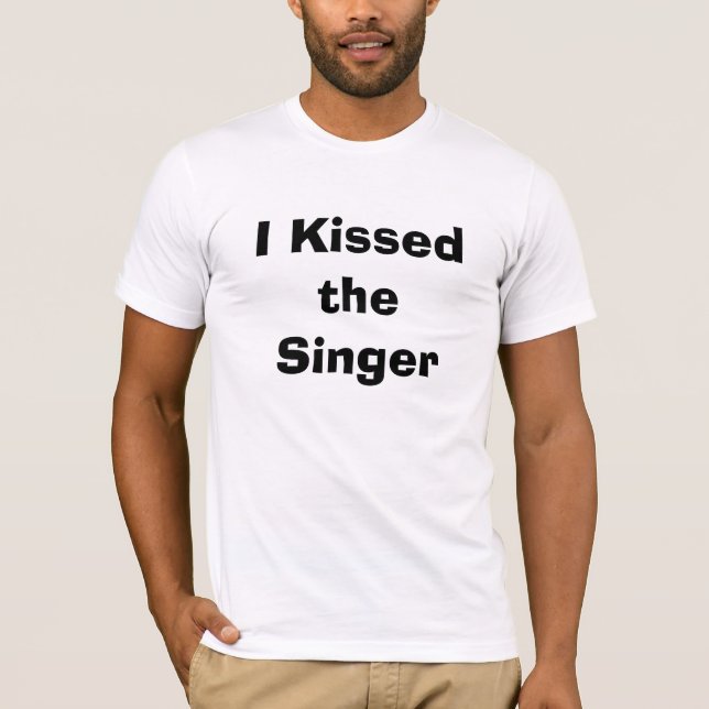I Kissed the Singer T-Shirt (Front)