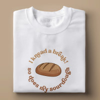 I Knead A Break So Does My Sourdough Baker Funny
