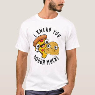 I Knead You Dough Much Funny Baking Pun T-Shirt