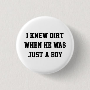 I knew dirt when he was just a boy 3 cm round badge