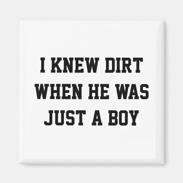 I knew dirt when he was just a boy magnet (Front)