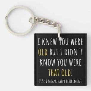 i knew you were old but i didn't know you were tha key ring
