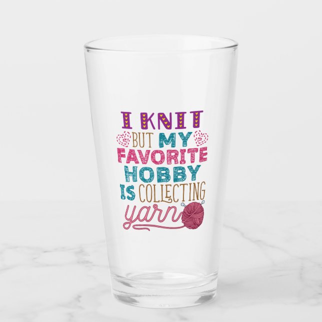 I Knit But My Favourite Hobby Is Collecting Yarn Glass (Front)
