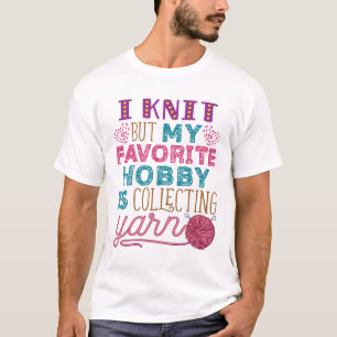 I Knit But My Favourite Hobby Is Collecting Yarn T-Shirt