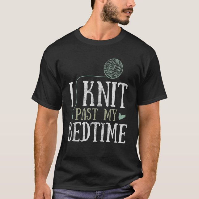 I Knit Past My Bedtime Knitter Knitting Yarn Croch T-Shirt (Front)