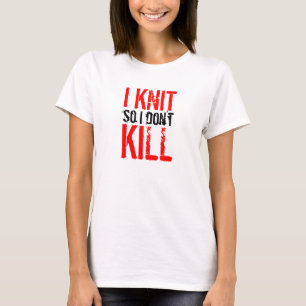 I Knit So I Don't Kill ladies t-shirt