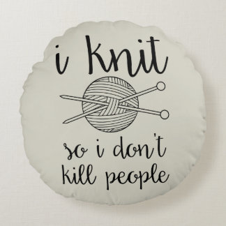 I Knit So I Don't Kill People Round Cushion