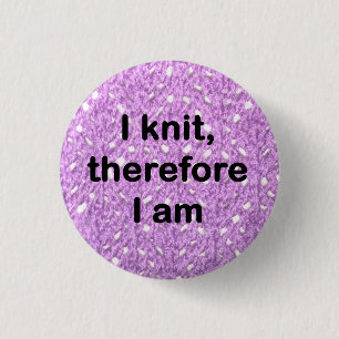 "I knit, therefore I am" badge