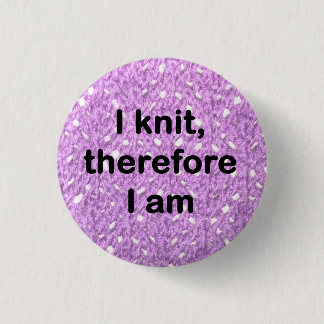 "I knit, therefore I am" badge