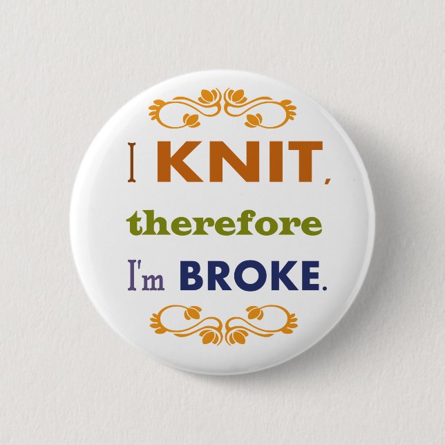I Knit Therefore I'm Broke 6 Cm Round Badge (Front)