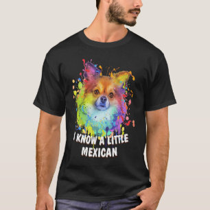 I Know a Little Mexican Funny Chihuahua Humor Chiw T-Shirt