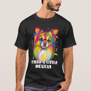 I Know a Little Mexican Funny Chihuahua Humor Chiw T-Shirt