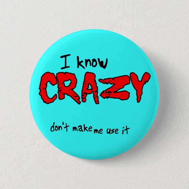 I Know Crazy Funny Button Humour (Front)
