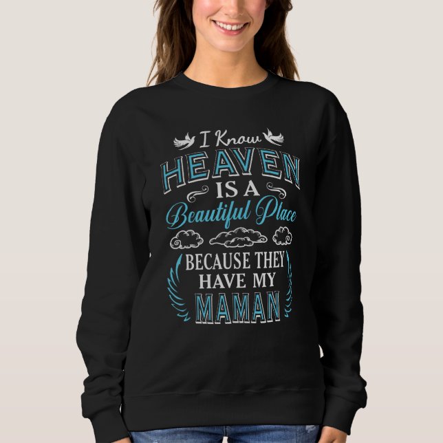 I Know Heaven Maman In Heaven Missing Mothers Day  Sweatshirt (Front)