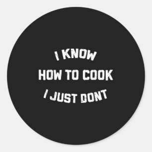 I Know How To Cook I Just Dont  Classic Round Sticker