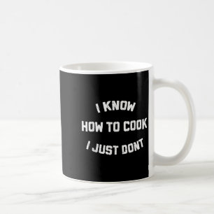 I Know How To Cook I Just Dont  Coffee Mug
