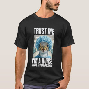 I Know How To Handle Nuts Trust Me I'm a Nurse Fun T-Shirt