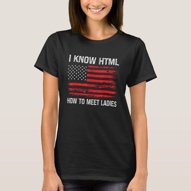 I Know HTML How to Meet Ladies for Programmer Geek T-Shirt (Front)