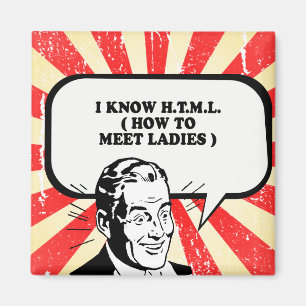 I KNOW HTML - HOW TO MEET LADIES T-shirt Magnet