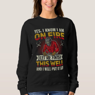 I Know I Am On Fire Let Me Finish This Weld Welder Sweatshirt