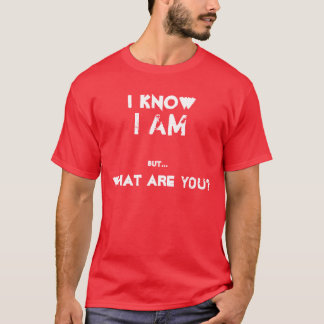 I Know I am... T-Shirt