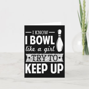 I Know I Bowl Like A Girl Try To Keep Up  Card