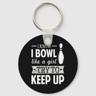 I Know I Bowl Like A Girl Try To Keep Up Key Ring