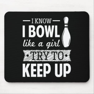 I Know I Bowl Like A Girl Try To Keep Up Mouse Pad
