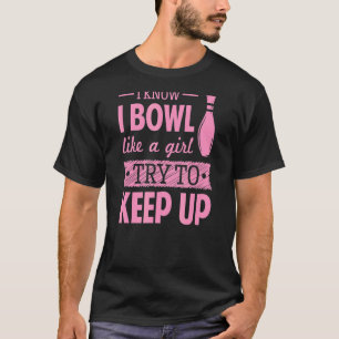I Know I Bowl Like A Girl Try To Keep Up T-Shirt
