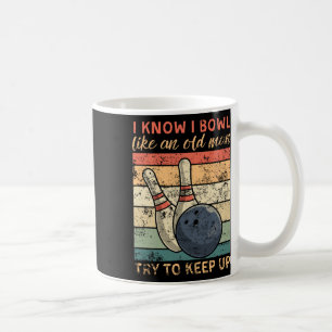 I Know I Bowl Like An Old Man Try To Keep Up Funny Coffee Mug