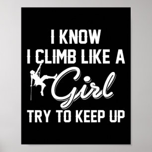 I Know I Climb Like A Girl Try To Keep Up T Shirt Poster