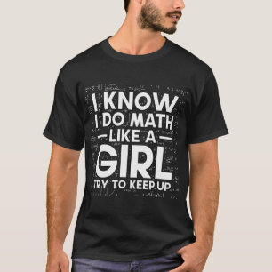 I Know I Do Math Like A Girl Try To Keep Up T-Shirt