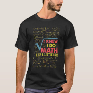 I Know I Do Math Like A Little Girl Mathematics T T-Shirt